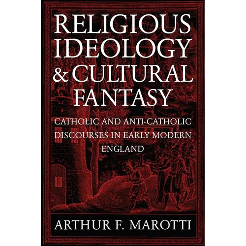 Religious Ideology and Cultural Fantasy: Catholic and Anti-Catholic Discourses in Early Modern England - Paperback