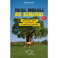 Crise morale au Sénégal: Livre 1 Expressions, causes, conséquences et esquisses de solutions