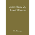 Ancient History, Or, Annals Of Kentucky: With A Survey Of The Ancient Monuments Of North America, And A Tabular View Of The Principal Languages And Pr