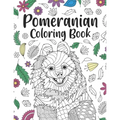 Pomeranian Coloring Book: A Cute Adult Coloring Books for Pomeranian Owner, Best Gift for Pomeranian Lovers