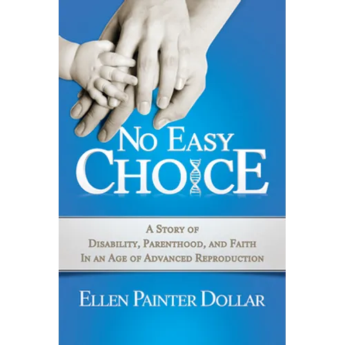 No Easy Choice: A Story of Disability, Parenthood, and Faith in an Age of Advanced Reproduction