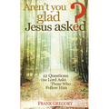 Aren't You Glad Jesus Asked: 12 Questions Our Lord Asks Those Who Follow Him