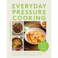 Everyday Pressure Cooking: Over 100 Family Favourites Made Fast and Easy in Stovetop and Electric Pressure Cookers