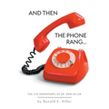 And Then The Phone Rang...: The Life Adventures of Dr. Ron Hiller