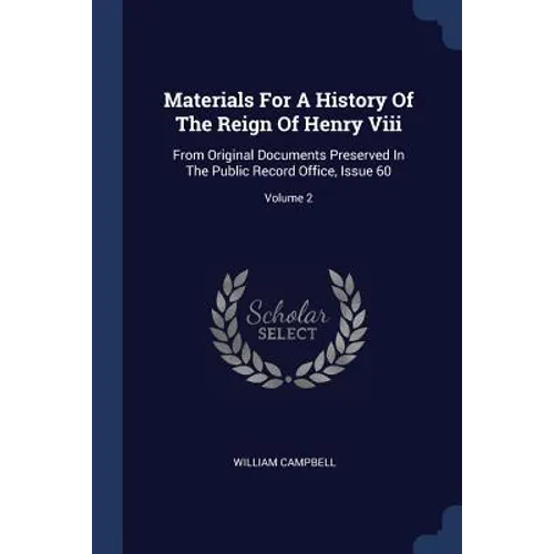 Materials For A History Of The Reign Of Henry Viii: From Original Documents Preserved In The Public Record Office, Issue 60; Volume 2