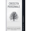 Crescita Personale: Scopri il Potere del Pensiero Positivo per Giungere alla Felicità, Credere in te Stesso e Raggiungere i tuoi Obiettivi Personali.