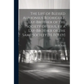 The Life of Blessed Alphonsus Rodriguez, Lay-Brother of the Society of Jesus, by a Lay-Brother of the Same Society [H. Foley]
