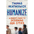 Humanize: A Maker's Guide to Designing Our Cities