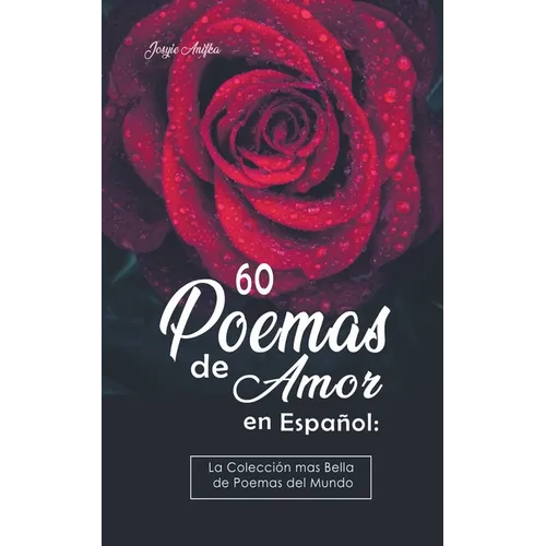 60 Poemas de Amor en Español: La colección más Bella de Poemas del Mundo