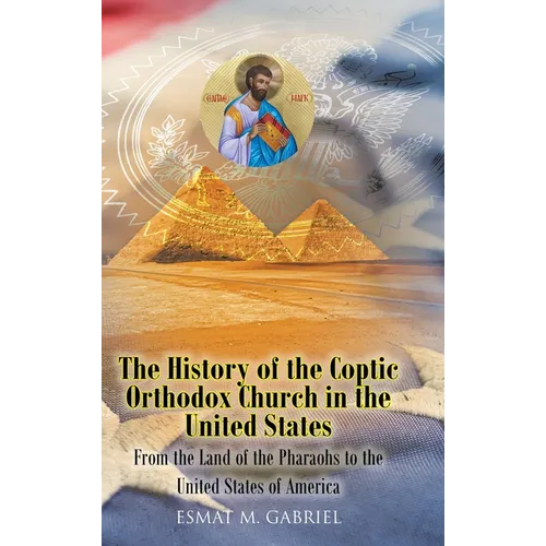 The History of the Coptic Orthodox Church in the United States: From the Land of the Pharaohs to the United States of America