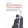 Musical Composition in the Context of Globalization: New Perspectives on Music History of the Twentieth and Twenty-First Century