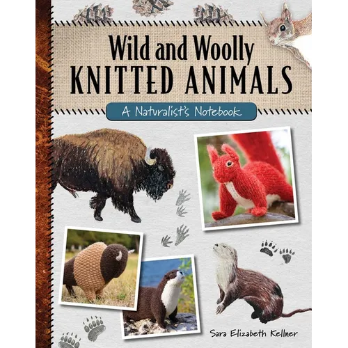 Wild and Woolly Knitted Animals: A Naturalist's Notebook