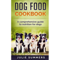 Dog Food Cookbook: Comprehensive Guide to Dog Nutrition with Dog Treat and Dog Food Recipes