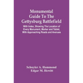 Monumental Guide To The Gettysburg Battlefield: With Index, Showing The Location Of Every Monument, Marker And Tablet, With Approaching Roads And Aven