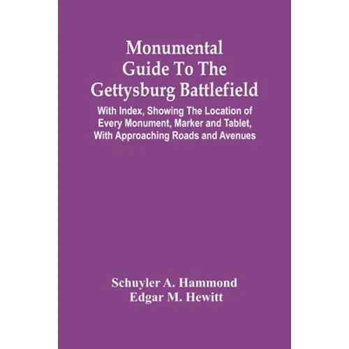 Monumental Guide To The Gettysburg Battlefield: With Index, Showing The Location Of Every Monument, Marker And Tablet, With Approaching Roads And Aven