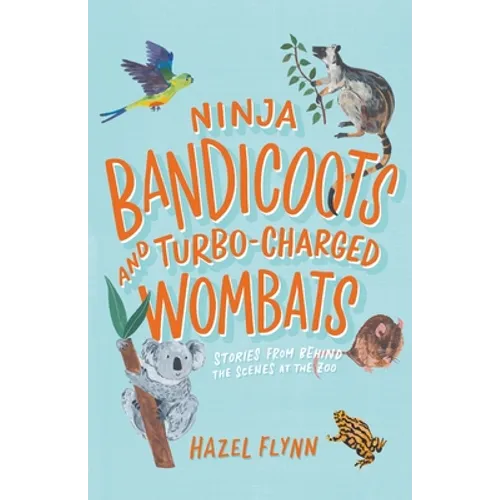 Ninja Bandicoots and Turbo-Charged Wombats: Stories from Behind the Scenes at the Zoo