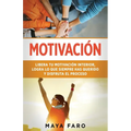 Motivación: Libera tu motivación interior, logra lo que siempre has querido y disfruta el proceso