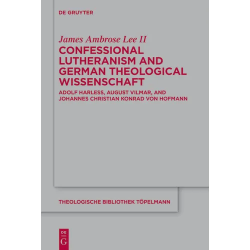 Confessional Lutheranism and German Theological Wissenschaft: Adolf Harleß, August Vilmar, and Johannes Christian Konrad Von Hofmann