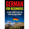 German for Beginners: 15 Short Stories to Help you Learn and Enjoy German (with Quizzes and Reading Comprehension Exercises)