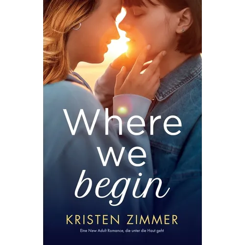 Where We Begin: Eine New Adult Romance, die unter die Haut geht