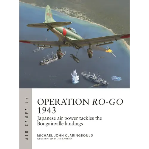 Operation Ro-Go 1943: Japanese Air Power Tackles the Bougainville Landings