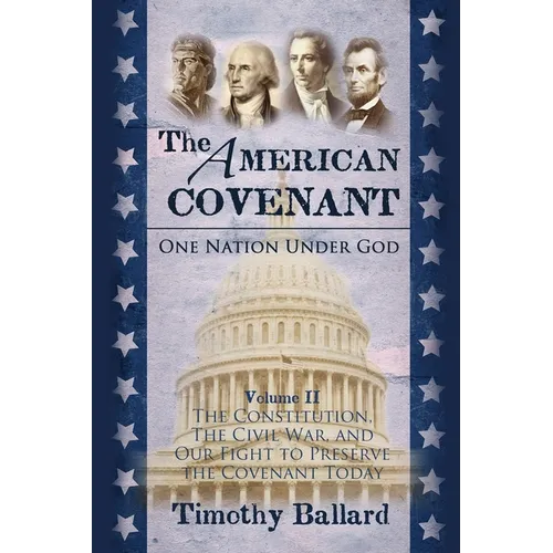 The American Covenant Volume 2: The Constitution, The Civil War, and our fight to preserve the Covenant today