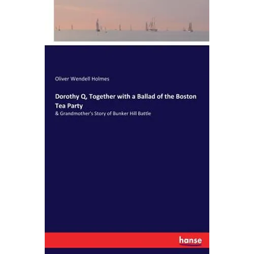 Dorothy Q, Together with a Ballad of the Boston Tea Party
