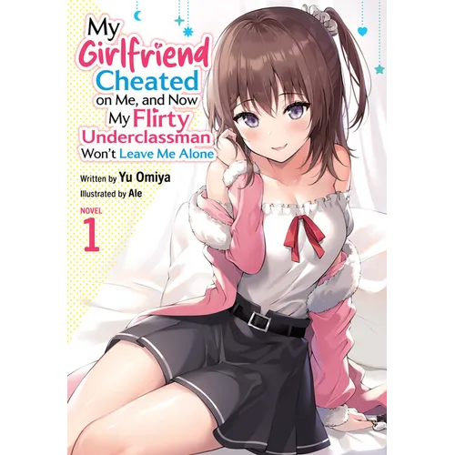 My Girlfriend Cheated on Me, and Now My Flirty Underclassman Won't Leave Me Alone (Light Novel) Vol. 1