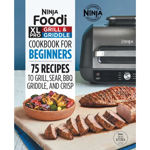 Ninja Foodi XL Pro Grill & Griddle Cookbook for Beginners: 75 Recipes to Grill, Sear, Bbq, Griddle, and Crisp