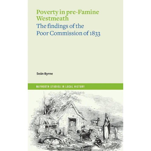 Poverty in Pre-Famine Westmeath: The Findings of the Poor Commission of 1833