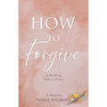 How to Forgive: A Healing Path to Peace