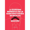 La Barbarie Represiva de la Narcodictadura de Nicolás Maduro