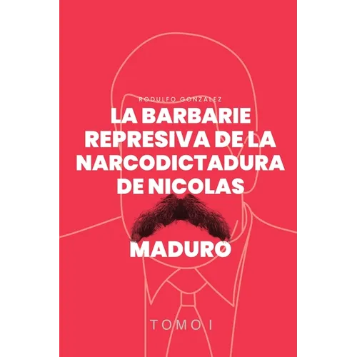 La Barbarie Represiva de la Narcodictadura de Nicolás Maduro