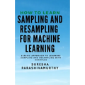 How to learn Sampling & Resampling for Machine learning: A Simple Approach to learning sampling and resampling with examples and casestudies
