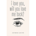 i love you, will you love me back?