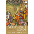 Attendant Lords: Bairam Khan and Abdur Rahim, Courtiers and Poets in Mughal India