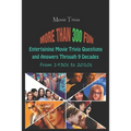 Movie Trivia: More than 300 Fun, Entertaining Movie Trivia Questions and Answers Through 9 Decades From 1930s to 2010s