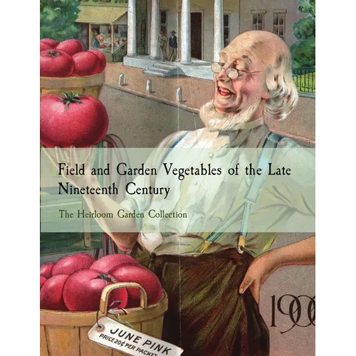 Field and Garden Vegetables of the Late Nineteenth Century: The Heirloom Garden Collection