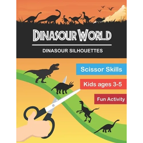 Dinasour World: Dinasour Silhouette: Scissor Skills Workbook Very Fun Activity and Full of New Knowledge for KIds Age 3-5 and Adults