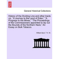 History of the Dividing Line and Other Tracts Viz. a Journey to the Land of Eden, a Progress to the Mines, the Proceedings of the Commissioners Appoin