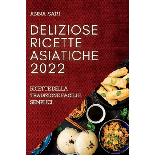 Deliziose Ricette Asiatiche 2022: Ricette Della Tradizione Facili E Semplici