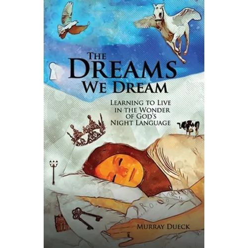 The Dreams We Dream: Learning to Live in the Wonder of God's Night Language