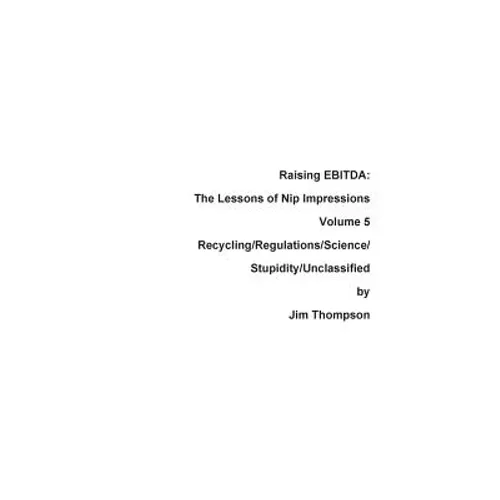 Raising EBITDA: The Lessons of Nip Impressions Volume 5: Recycling/Regulations/Science/Stupidity/Unclassified