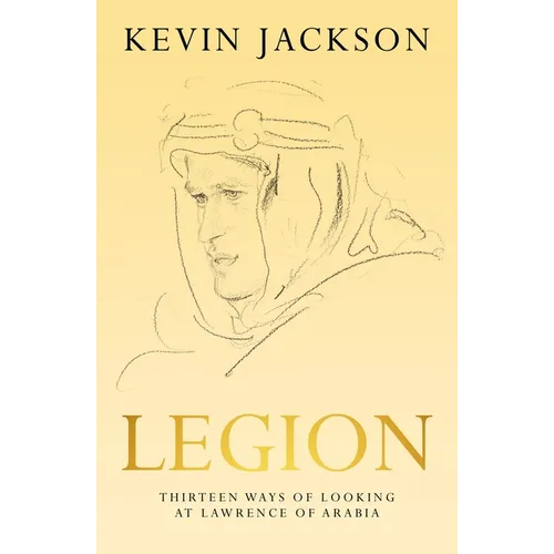 Legion: Thirteen Ways of Looking at Lawrence of Arabia