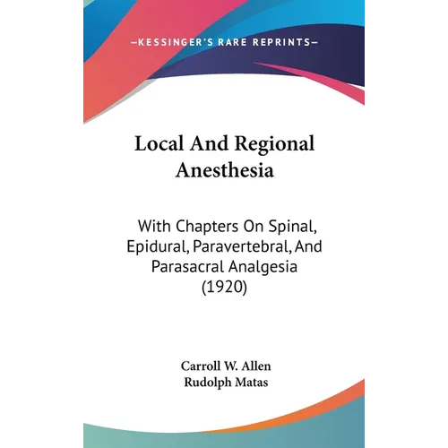 Local And Regional Anesthesia: With Chapters On Spinal, Epidural, Paravertebral, And Parasacral Analgesia (1920)