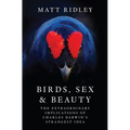 Birds, Sex and Beauty: The Extraordinary Implications of Charles Darwin's Strangest Idea