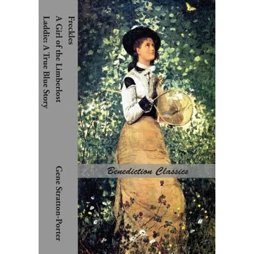 Freckles, A Girl of the Limberlost AND Laddie: A True Blue Story