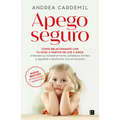 Apego Seguro. Cómo Relacionarte Con Tu Hijo a Partir de Los 2 Años / Safe Attachment