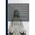 The Life of Saint Elizabeth of Hungary, Duchess of Thuringia