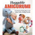 Huggable Amigurumi: Crocheting Teddy Bears and Other Cute, Cuddly Friends